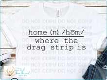 Load image into Gallery viewer, Home is Where the Drag Stip is