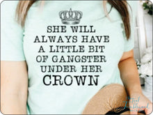 Load image into Gallery viewer, She will always have a little Gangster Under Her Crown