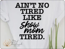 Load image into Gallery viewer, Ain't No Tired Like Show Mom Tired (365)