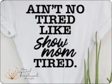 Load image into Gallery viewer, Ain&#39;t No Tired Like Show Mom Tired (365)
