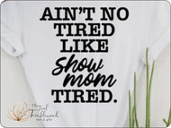 Ain't No Tired Like Show Mom Tired (365)
